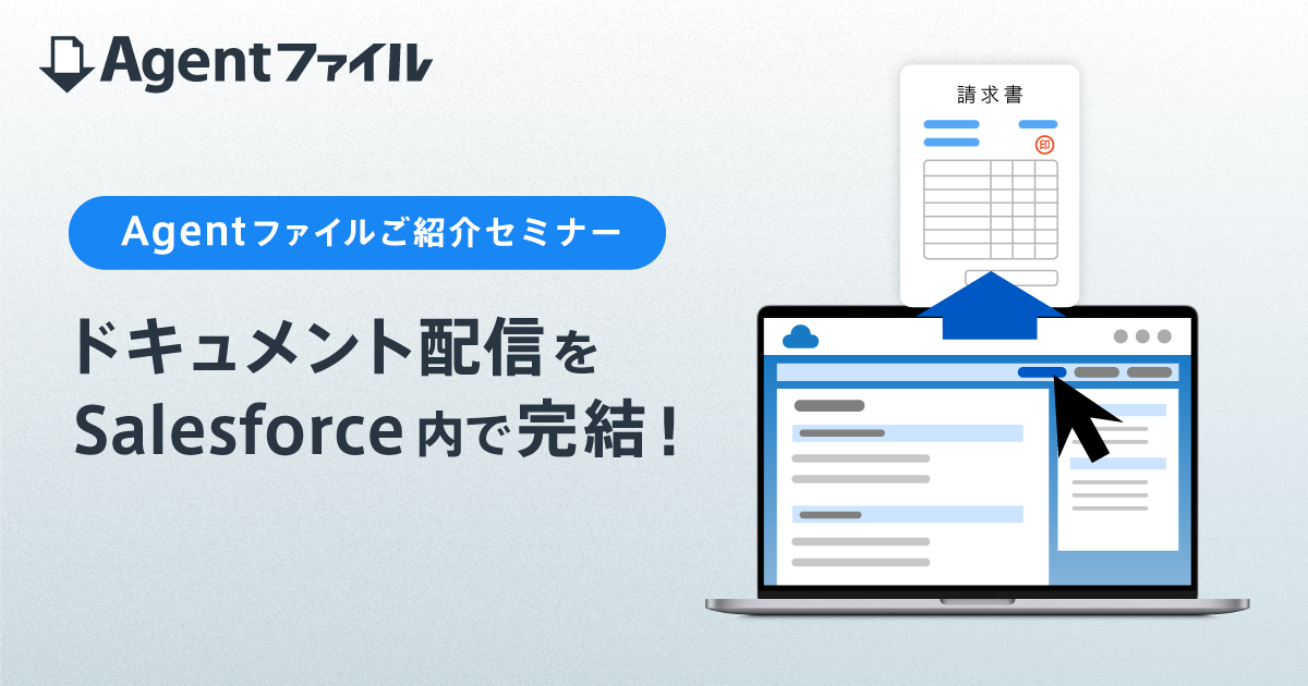【ウェビナー】ドキュメント配信をSalesforce内で完結！　CRMと帳票業務のスムーズな連携ができる『Agentファイル』